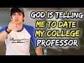 God is telling me to date my college professor…