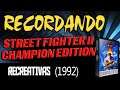 RECORDANDO: STREET FIGHTER II: CHAMPION EDITION. /RECREATIVAS/1992/.