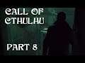 Call of Cthulhu - Part 8 | LOVECRAFTIAN INVESTIGATIVE HORROR 60FPS GAMEPLAY |