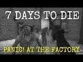 PANIC! AT THE FACTORY  |  7 DAYS TO DIE  |  Let's Play  |  Unit 8 Lesson 94