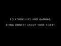 Relationships and Gaming: Being honest about your hobby.
