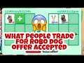 What people trade For Robo Dog In ROBLOX adopt me Trading