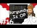 BURGUNDY IS OP | Burgundy Eats Everyone In EU4 #16