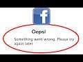How to Solve Facebook Oops Something Went Wrong Error Please Try Again Later