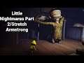 Little Nightmares Part 2/Stretch Armstrong