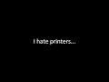 I Hate Printers