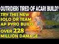 OUTRIDERS: Tired Of Acari Build? Try NEW SOLO or Team Anomaly Pyromancer Build (228 Millions Damage)
