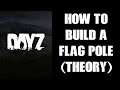 Theory Guide How To Craft & Build A Flag Pole (& Kit) In DayZ 1.09 PC PS4 Xbox & Resources Needed