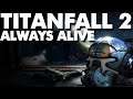 Titanfall 2: Always Alive
