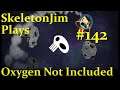 SkeletonJim plays Oxygen Not Included Episode 142