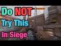 Do NOT Try This in Rainbow Six Siege