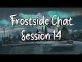 Frostside Chat - Session 14