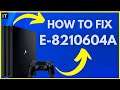 HOW TO FIX PS4 ERROR E-8210604A (Easy Method)