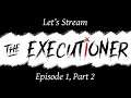 Let's Stream The Executioner - Episode 1, Part 2