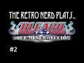 The Retro Nerd Plays...Bleach: Soul Resurreccion Part 2