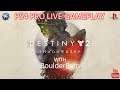 Destiny 2 with BoulderBum *PS4 PRO LIVE GAMEPLAY*