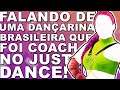 FALANDO DE UMA DANÇARINA BRASILEIRA QUE FOI COACH NO JUST DANCE!