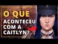 O QUE ACONTECEU COM A CAITLYN?