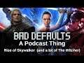 Bad Defaults Talks About Star Wars Rise of Skywalker (and a bit of The Witcher)