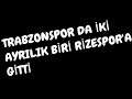 Trabzonspor'da iki ayrılık biri Rizespor'da