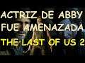 Actriz que hace voz de ABBY es AMENAZADA The Last Of Us 2, Personaje real de tlou 2, Muerte de Joel