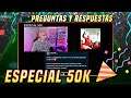 ¡ESPECIAL 50K! (1/2) | PREGUNTAS Y RESPUESTAS