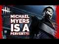 is Michael Myers a pervert??!  ...in Dead by Daylight  (fr:  RAD, MarkER, and DynamikJoe)