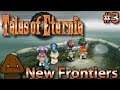 New Frontiers - Tales Of Eternia Part 3