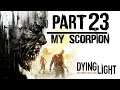 My scorpion | Part 23 | Dying Light