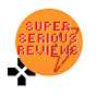 Super Serious Reviews