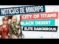 Noticias de MMORPG 💥 BLACK DESERT ▶ CITY OF TITANS ▶ ELITE DANGEROUS... ▶ Y más!