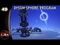 Dyson Sphere Program - Let's Play! - To the end of the galaxy! - Ep 49