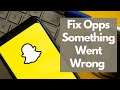 How to Fix Snapchat Oops Something Went Wrong Error 2021