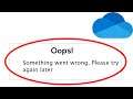 Fix Microsoft OneDrive Oops Something Went Wrong Error Please Try Again Later Problem Solved