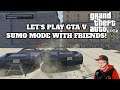 LET'S PLAY GTA V SUMO MODE WITH FRIENDS HILARIOUS ACTIONS!!!