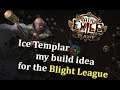 Path of Exile Ice Templar my build idea for the Blight League