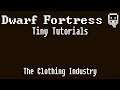 Dwarf Fortress Tiny Tutorials: Making Clothing with the in-game Job Manager