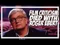 Film Criticism Died with Roger Ebert
