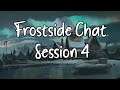 Frostside Chat - Session 4