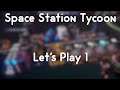 Space Station Tycoon Let's Play 1!