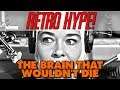 The Brain That Wouldn't Die | Retro Hype!