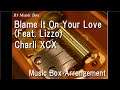 Blame It On Your Love (Feat. Lizzo)/Charli XCX [Music Box]