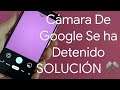 📸 🔨 ERROR CÁMARA de GOOGLE se ha DETENIDO SOLUCIÓN DEFINITIVA | FÁCIL y RÁPIDA