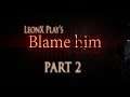 LeonX Play's - Blame Him - Part 2!
