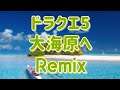 ドラクエ５『大海原へ』リミックス　　Dragon Quest V  -  The Ocean  Remix