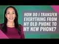 How do I transfer everything from my old phone to my new phone?