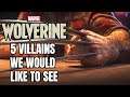 Marvel's Wolverine - 5 Villains We Would Like To See