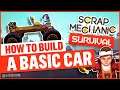 How To Build A Basic Car - Scrap Mechanic | Survival Guide