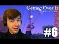 I Got Over It.. Nah, Just Kidding! | Getting Over It With Bennett Foddy Walkthrough #6