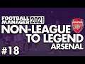SEMI-FINAL | Part 18 | ARSENAL | Non-League to Legend FM21 | Football Manager 2021